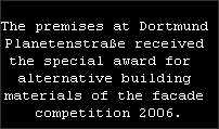 The premises at Dortmund 


























Planetenstrae received 


























the special award for  


























alternative building 


























materials of the facade 

























competition 2006.